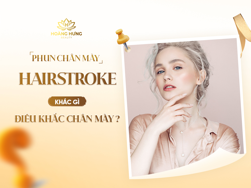 Phun Chân Mày Hairstroke Khác Gì Điêu Khắc Chân Mày Hoàng Hưng Beauty